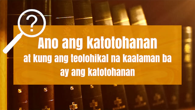 Ano ang katotohanan at kung ang teolohikal na kaalaman ba ay ang katotohanan