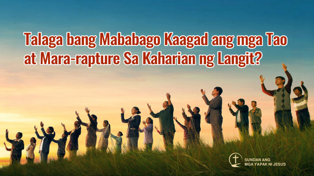 Talaga bang Mababago Kaagad ang mga Tao at Mara-rapture Sa Kaharian ng Langit?