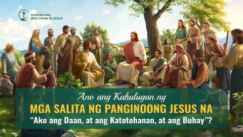 Ano ang Kahulugan ng mga Salita ng Panginoong Jesus na "Ako ang Daan, at Ang Katotohanan, at Ang Buhay"?