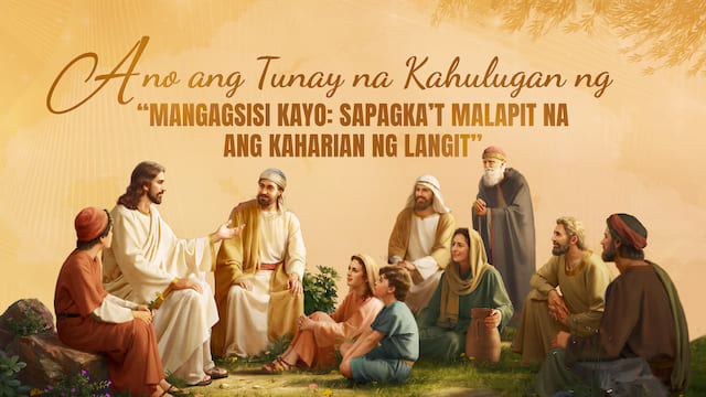 Ano ang Tunay na Kahulugan ng “Mangagsisi Kayo: Sapagka’t Malapit Na ang Kaharian ng Langit”