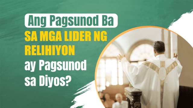 Ang Pagsunod Ba sa mga Lider ng Relihiyon ay Pagsunod sa Diyos?